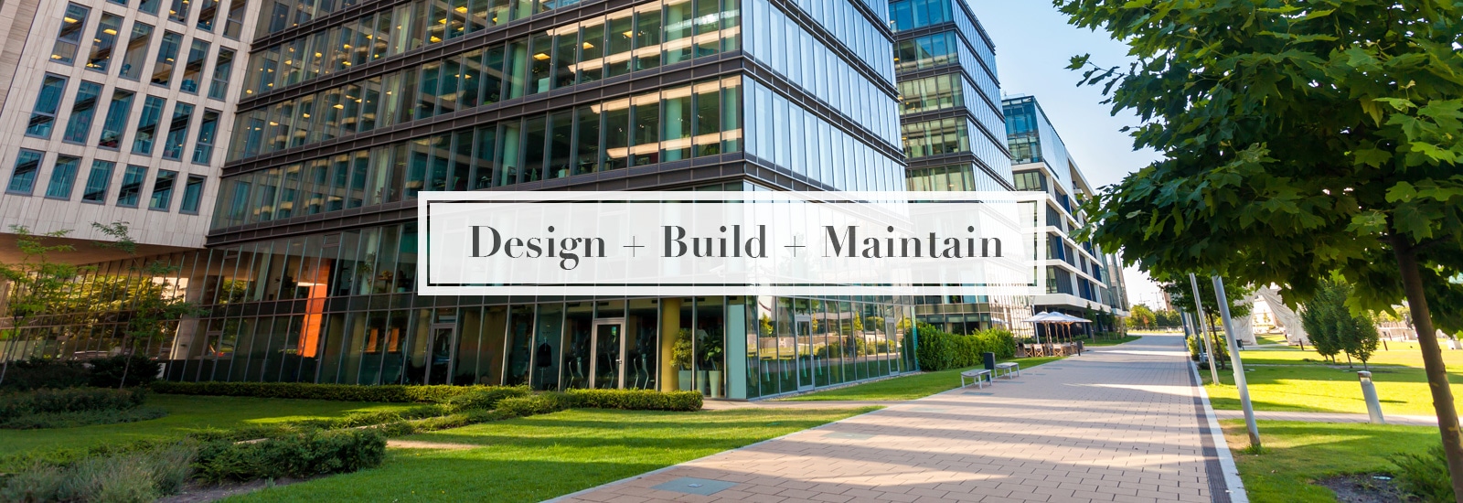 Design + Build + Maintain